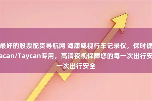 最好的股票配资导航网 海康威视行车记录仪，保时捷Macan/Taycan专用，高清夜视保障您的每一次出行安全